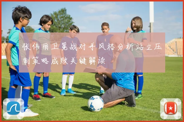 张伟丽卫冕战对手风格分析站立压制策略成败关键解读